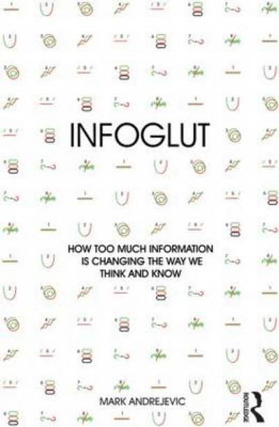Infoglut: How Too Much Information Is Changing the Way We Think and Know - Andrejevic, Mark (Pomona College, Claremont, CA, USA) - Bøger - Taylor & Francis Ltd - 9780415659086 - 17. juni 2013
