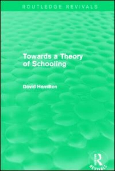 Towards a Theory of Schooling (Routledge Revivals) - Routledge Revivals - David Hamilton - Books - Taylor & Francis Ltd - 9780415857086 - November 13, 2014
