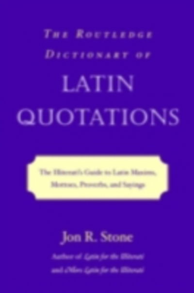 Cover for Jon R. Stone · The Routledge Dictionary of Latin Quotations: The Illiterati's Guide to Latin Maxims, Mottoes, Proverbs, and Sayings (Hardcover Book) (2004)