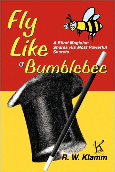 Cover for R. Klamm · Fly Like a Bumblebee: a Blind Magician Shares His Most Powerful Secrets (Paperback Book) (2004)