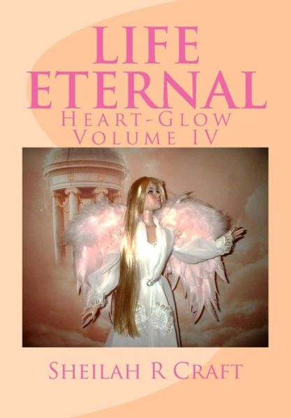 Cover for Sheilah R Craft · Life Eternal: Heart-glow Volume Iv (Paperback Book) (2014)