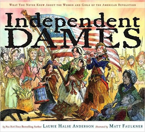 Cover for Laurie Halse Anderson · Independent Dames: What You Never Knew About the Women and Girls of the American Revolution (Hardcover Book) [First edition] (2008)