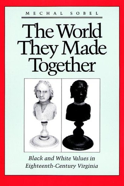 Cover for Mechal Sobel · The World They Made Together: Black and White Values in Eighteenth-Century Virginia (Paperback Book) (1989)
