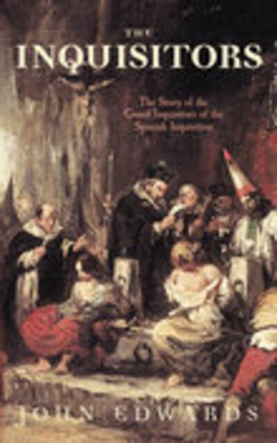 Cover for John Edwards · The Inquisitors: The Story of the Grand Inquisitors of the Spanish Inquisition (Paperback Book) (2007)