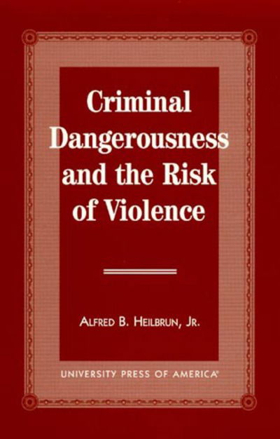 Cover for Heilbrun, Alfred B., Jr. · Criminal Dangerousness and the Risk of Violence (Hardcover Book) (1996)