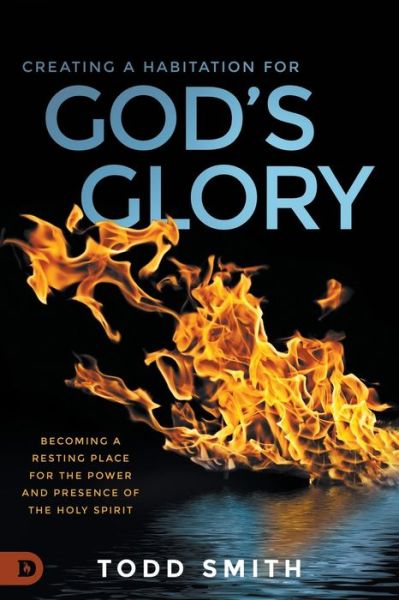 Creating a Habitation for God's Glory - Todd Smith - Books - Destiny Image Publishers - 9780768454086 - August 18, 2020