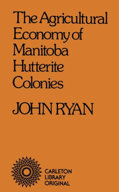 Cover for John Ryan · Agricultural Economy of Manitoba Hutterite Colonies - Carleton Library Series (Paperback Book) (1977)