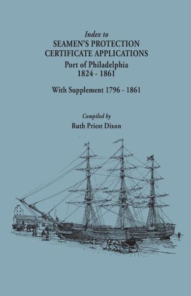 Cover for Ruth P Dixon · Index to Seamen's Protection Certificate Applications. Port of Philadelphia, 1824-1861. Record Group 36, Records of the Bureau of Customs, National Ar (Paperback Book) (2014)