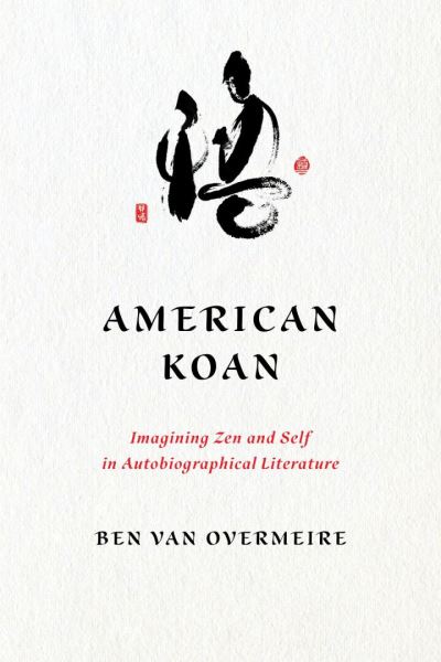 Cover for Ben Van Overmeire · American Koan: Imagining Zen and Self in Autobiographical Literature - Studies in Religion and Culture (Hardcover Book) (2024)