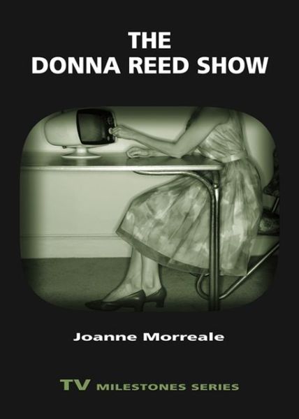 The Donna Reed Show - TV Milestones Series - Joanne Morreale - Książki - Wayne State University Press - 9780814335086 - 31 października 2012