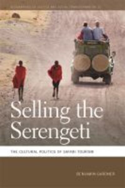 Cover for Benjamin Gardner · Selling the Serengeti: The Cultural Politics of Safari Tourism - Geographies of Justice and Social Transformation (Paperback Book) (2016)