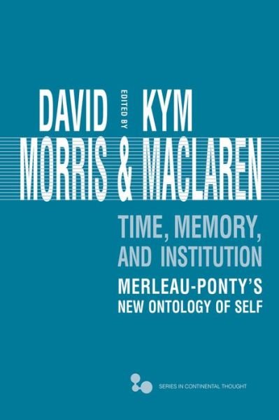 Time, Memory, Institution: Merleau-Ponty's New Ontology of Self - Series in Continental Thought - David Morris - Livres - Ohio University Press - 9780821421086 - 15 avril 2015