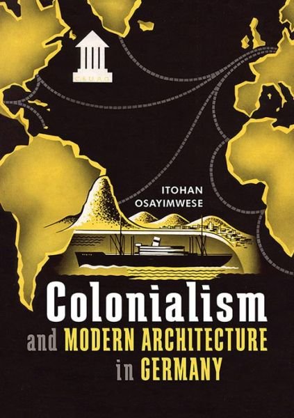 Cover for Itohan Osayimwese · Colonialism and Modern Architecture in Germany - Culture Politics &amp; the Built Environment (Hardcover Book) (2017)