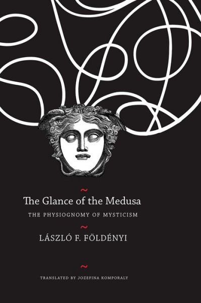 Cover for Laszlo F. Foldenyi · The Glance of the Medusa: The Physiognomy of Mysticism - Hungarian List (Inbunden Bok) (2019)