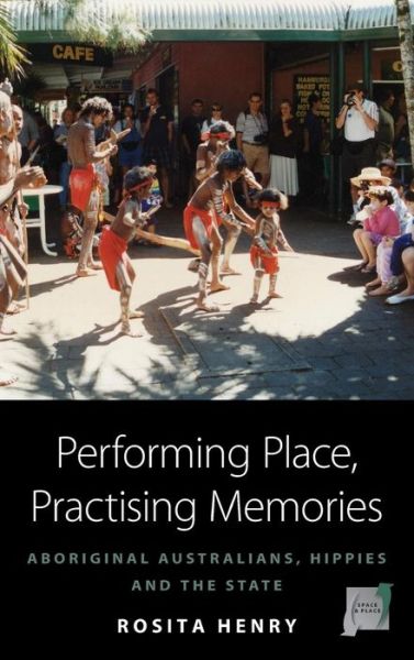 Cover for Rosita Henry · Performing Place, Practising Memories: Aboriginal Australians, Hippies and the State - Space and Place (Hardcover Book) (2012)