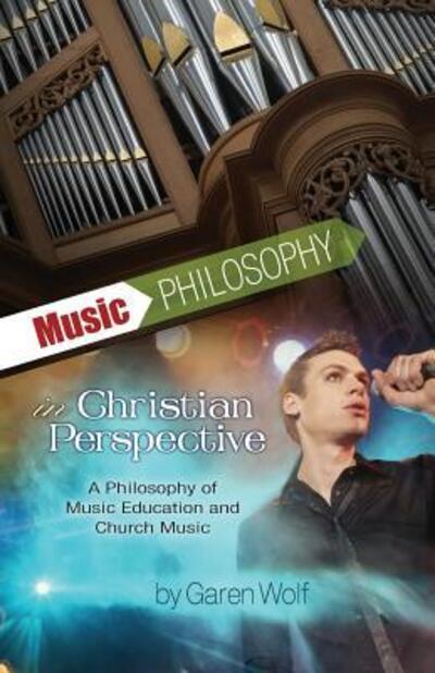 Music Philosophy in Christian Perspective : A Philosophy of Music Education and Church Music - Garen L. Wolf I - Książki - Schmul Publishing Company, Incorporated - 9780880196086 - 5 marca 2018