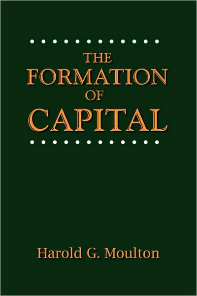 The Formation of Capital - Harold Glenn Moulton - Livres - Once and Future Books - 9780944997086 - 15 juillet 2010