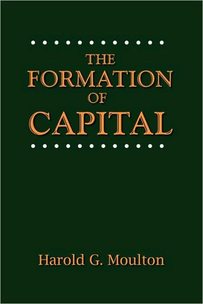 The Formation of Capital - Harold Glenn Moulton - Books - Once and Future Books - 9780944997086 - July 15, 2010