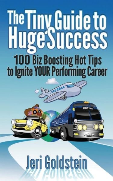 Jeri Goldstein · The Tiny Guide to Huge Success: 100 Biz Boosting Hot Tips to Ignite Your Performing Career (Volume 1) (Taschenbuch) (2012)