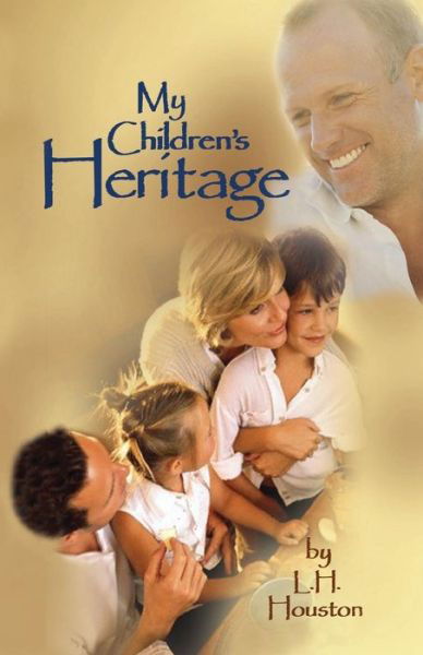 Cover for L H Houston · My Children's Heritage : Answers to Your Questions About Life, Happiness, and Holiness (Paperback Bog) (2008)