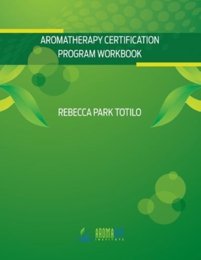 Cover for Rebecca Park Totilo · Aromatherapy Certification Program Workbook (Taschenbuch) (2015)