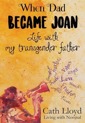 Cover for Cath Lloyd · When Dad Became Joan: Life with My Transgender Father (Paperback Book) (2017)