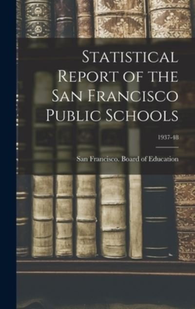 Cover for San Francisco (Calif ) Board of Educ · Statistical Report of the San Francisco Public Schools; 1937-48 (Inbunden Bok) (2021)