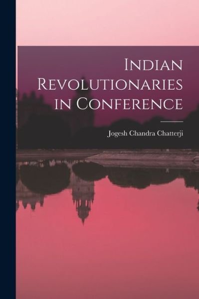 Cover for Jogesh Chandra 1895- Chatterji · Indian Revolutionaries in Conference (Paperback Bog) (2021)