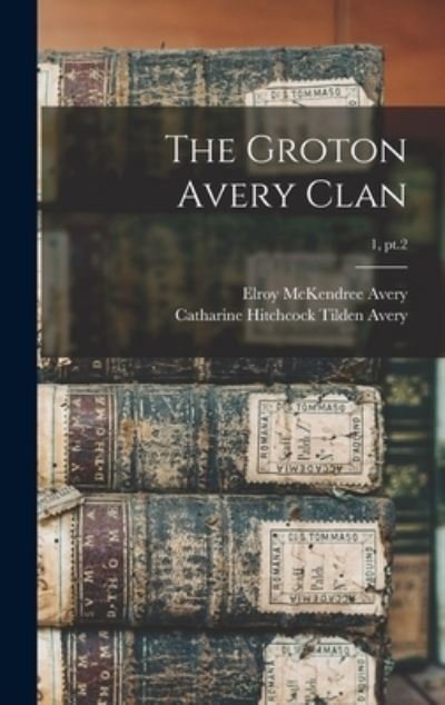 Cover for Elroy McKendree 1844-1935 Avery · The Groton Avery Clan; 1, pt.2 (Hardcover bog) (2021)