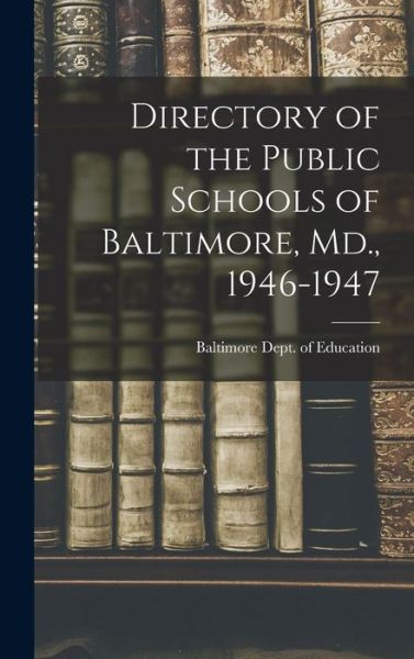 Cover for Baltimore (MD ) Dept of Education · Directory of the Public Schools of Baltimore, Md., 1946-1947 (Hardcover Book) (2021)