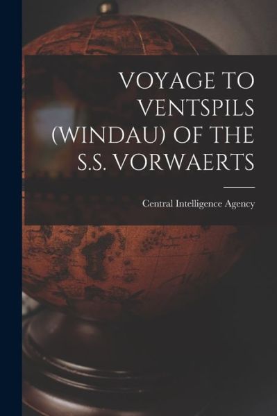 Cover for Central Intelligence Agency · Voyage to Ventspils (Windau) of the S.S. Vorwaerts (Paperback Book) (2021)