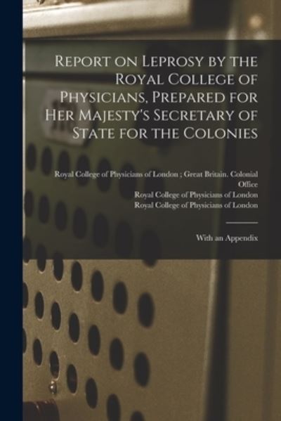 Cover for Royal College of Physicians of London · Report on Leprosy by the Royal College of Physicians, Prepared for Her Majesty's Secretary of State for the Colonies; With an Appendix (Paperback Book) (2021)