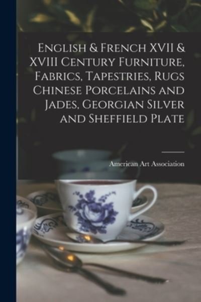 Cover for American Art Association · English &amp; French XVII &amp; XVIII Century Furniture, Fabrics, Tapestries, Rugs Chinese Porcelains and Jades, Georgian Silver and Sheffield Plate (Paperback Bog) (2021)