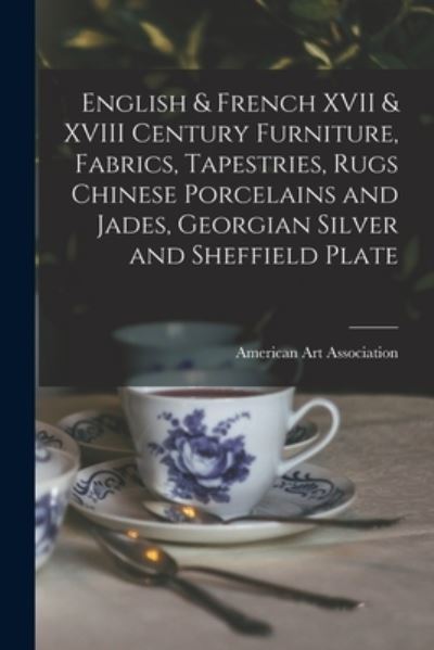 English & French XVII & XVIII Century Furniture, Fabrics, Tapestries, Rugs Chinese Porcelains and Jades, Georgian Silver and Sheffield Plate - American Art Association - Boeken - Hassell Street Press - 9781015148086 - 10 september 2021