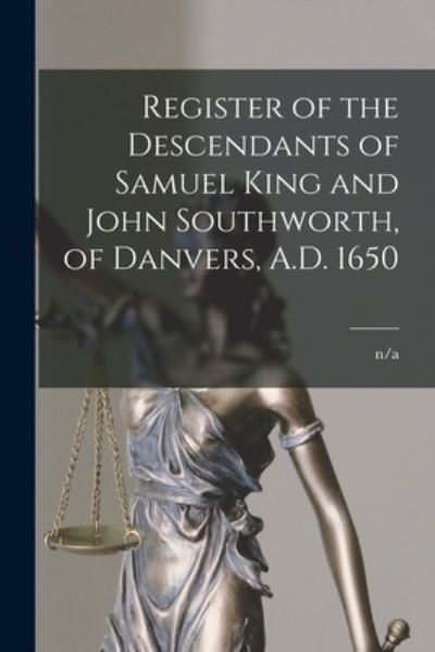 Register of the Descendants of Samuel King and John Southworth, of Danvers, A.D. 1650 - N/a - Livres - Hassell Street Press - 9781015164086 - 10 septembre 2021