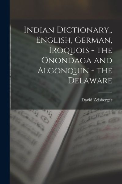 Cover for David Zeisberger · Indian Dictionary, English, German, Iroquois - the Onondaga and Algonquin - the Delaware (Book) (2022)