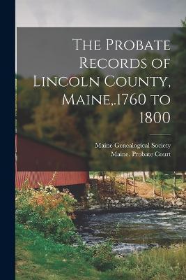 Cover for Maine Genealogical Society (1884- ) · The Probate Records of Lincoln County, Maine, .1760 to 1800 (Paperback Book) (2022)