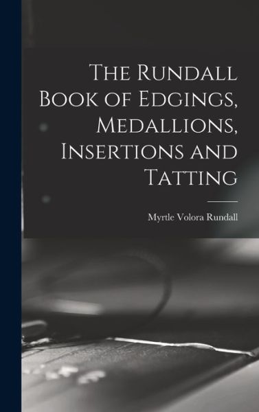 Rundall Book of Edgings, Medallions, Insertions and Tatting - Myrtle Volora 1875- [From Old Rundall - Książki - Creative Media Partners, LLC - 9781016505086 - 27 października 2022