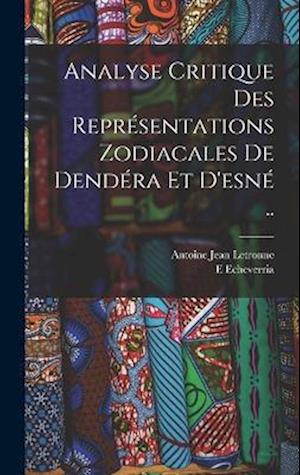 Cover for Antoine Jean Letronne · Analyse Critique des Représentations Zodiacales de Dendéra et D'esné . . (Book) (2022)