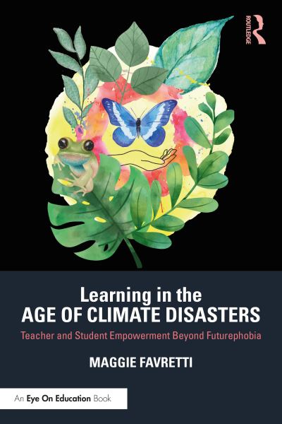 Cover for Maggie Favretti · Learning in the Age of Climate Disasters: Teacher and Student Empowerment Beyond Futurephobia (Paperback Book) (2022)