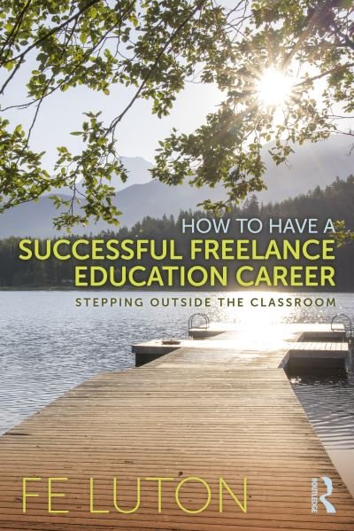 How to Have a Successful Freelance Education Career: Stepping Outside the Classroom - Fe Luton - Bøger - Taylor & Francis Ltd - 9781032457086 - 18. oktober 2023