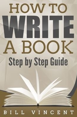 How to Write a Book: Step by Step Guide - Bill Vincent - Books - Rwg Publishing - 9781087811086 - October 13, 2019