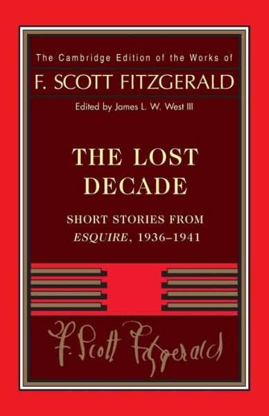 Cover for F. Scott Fitzgerald · Fitzgerald: The Lost Decade: Short Stories from Esquire, 1936–1941 - The Cambridge Edition of the Works of F. Scott Fitzgerald (Paperback Bog) (2014)