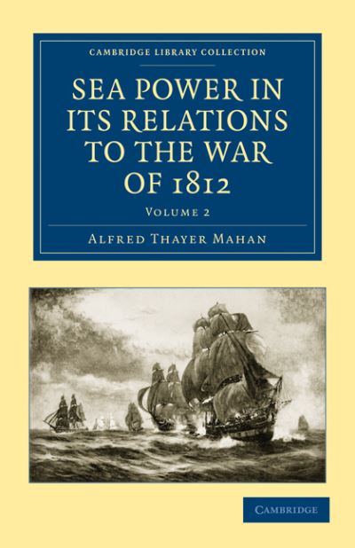 Cover for Alfred Thayer Mahan · Sea Power in its Relations to the War of 1812 - Cambridge Library Collection - Naval and Military History (Paperback Book) (2011)