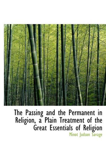 Cover for Minot J. Savage · The Passing and the Permanent in Religion, a Plain Treatment of the Great Essentials of Religion (Hardcover Book) (2009)