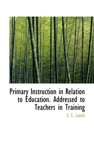 Cover for Laurie · Primary Instruction in Relation to Education. Addressed to Teachers in Training (Paperback Book) (2009)