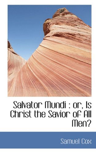 Salvator Mundi: Or, is Christ the Savior of All Men? - Samuel Cox - Books - BiblioLife - 9781116959086 - November 7, 2009