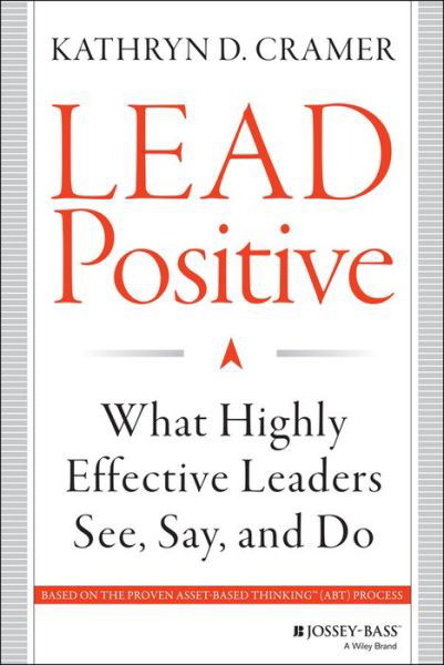 Cover for Cramer, Kathryn D., Ph.D. · Lead Positive: What Highly Effective Leaders See, Say, and Do (Gebundenes Buch) (2014)