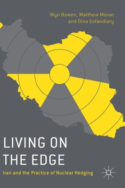 Cover for Wyn Bowen · Living on the Edge: Iran and the Practice of Nuclear Hedging (Hardcover Book) [1st ed. 2016 edition] (2016)