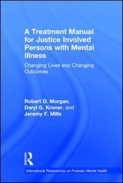 Cover for Morgan, Robert D. (Texas Tech University) · A Treatment Manual for Justice Involved Persons with Mental Illness: Changing Lives and Changing Outcomes - International Perspectives on Forensic Mental Health (Paperback Book) (2017)